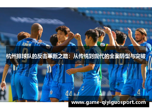 杭州排球队的反击革新之路：从传统到现代的全面转型与突破