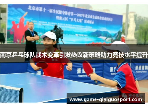 南京乒乓球队战术变革引发热议新策略助力竞技水平提升