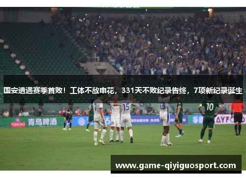 国安遭遇赛季首败！工体不敌申花，331天不败纪录告终，7项新纪录诞生