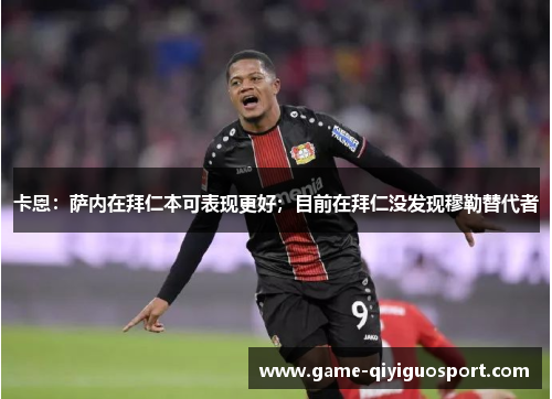 卡恩：萨内在拜仁本可表现更好；目前在拜仁没发现穆勒替代者